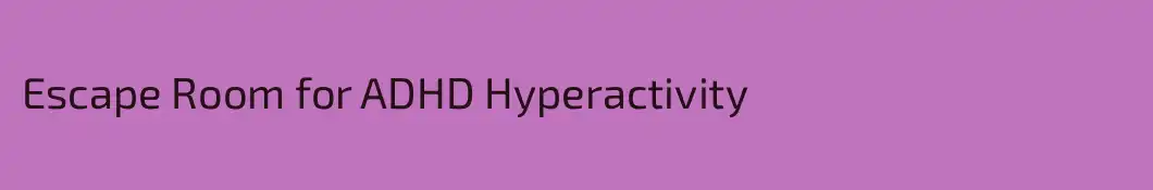 Escape Room for ADHD Hyperactivity